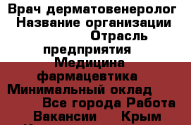 Врач-дерматовенеролог › Название организации ­ Linline › Отрасль предприятия ­ Медицина, фармацевтика › Минимальный оклад ­ 120 000 - Все города Работа » Вакансии   . Крым,Красногвардейское